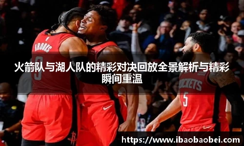 火箭队与湖人队的精彩对决回放全景解析与精彩瞬间重温