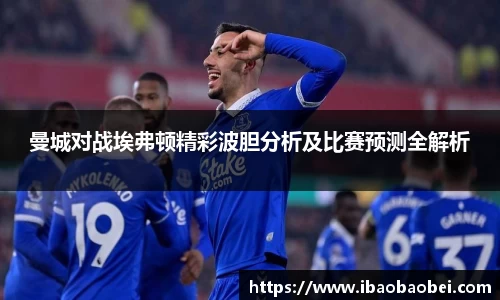 曼城对战埃弗顿精彩波胆分析及比赛预测全解析
